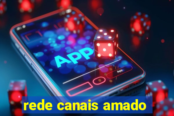 rede canais amado
